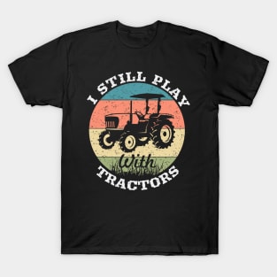 I still play with tractors,farming driver,farmer,farm,farmer gifts,farm T-Shirt T-Shirt